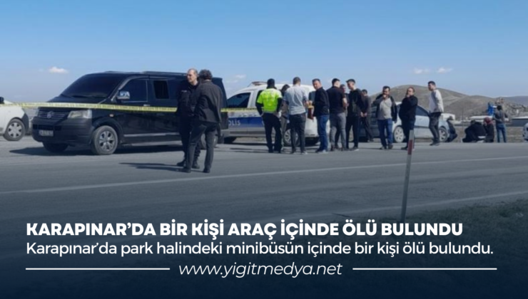KARAPINAR’DA BİR KİŞİ ARAÇ İÇİNDE ÖLÜ BULUNDU