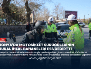 KONYA’DA MOTOSİKLET SÜRÜCÜLERİNİN KURAL İHLAL BAHANELERİ PES DEDİRTTİ
