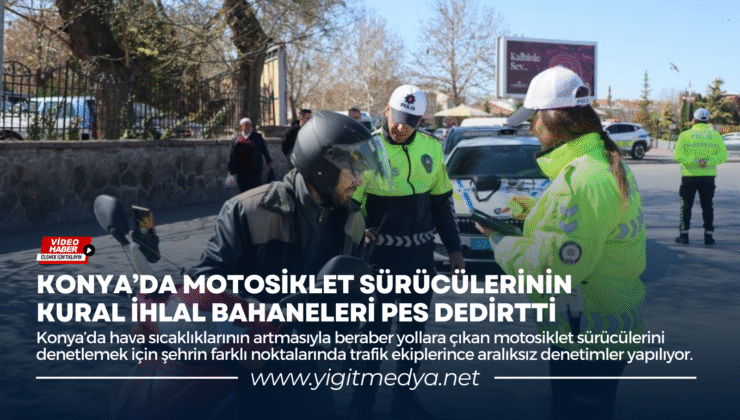 KONYA’DA MOTOSİKLET SÜRÜCÜLERİNİN KURAL İHLAL BAHANELERİ PES DEDİRTTİ