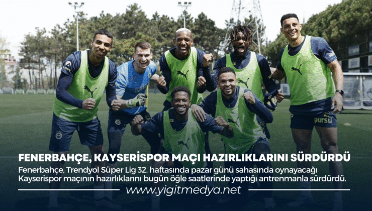 FENERBAHÇE, KAYSERİSPOR MAÇI HAZIRLIKLARINI SÜRDÜRDÜ