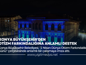 KONYA BÜYÜKŞEHİR’DEN OTİZM FARKINDALIĞINA ANLAMLI DESTEK