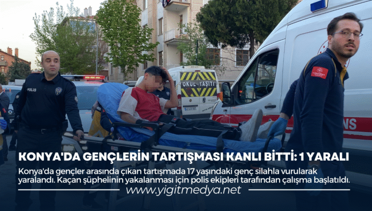 KONYA’DA GENÇLERİN TARTIŞMASI KANLI BİTTİ: 1 YARALI