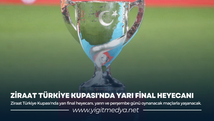 ZİRAAT TÜRKİYE KUPASI’NDA YARI FİNAL HEYECANI