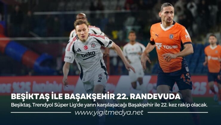 BEŞİKTAŞ İLE BAŞAKŞEHİR 22. RANDEVUDA