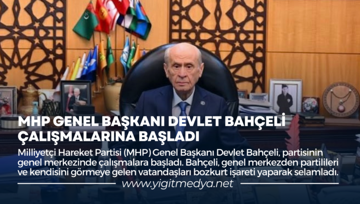 MHP GENEL BAŞKANI DEVLET BAHÇELİ ÇALIŞMALARINA BAŞLADI