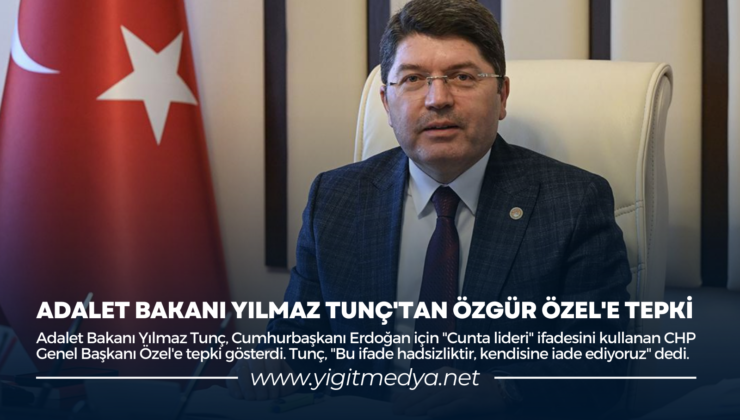 ADALET BAKANI YILMAZ TUNÇ’TAN ÖZGÜR ÖZEL’E TEPKİ