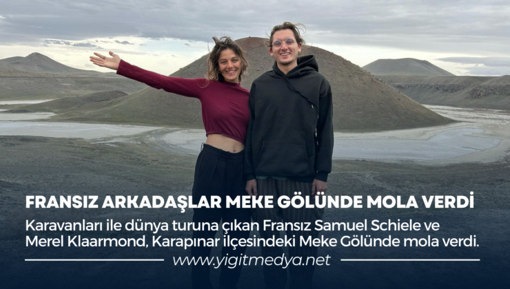 FRANSIZ ARKADAŞLAR MEKE GÖLÜNDE MOLA VERDİ