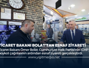 TİCARET BAKANI BOLAT’TAN ESNAF ZİYARETİ