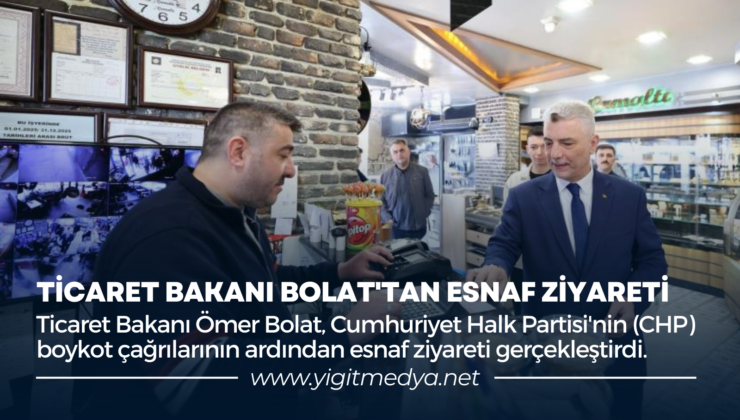 TİCARET BAKANI BOLAT’TAN ESNAF ZİYARETİ