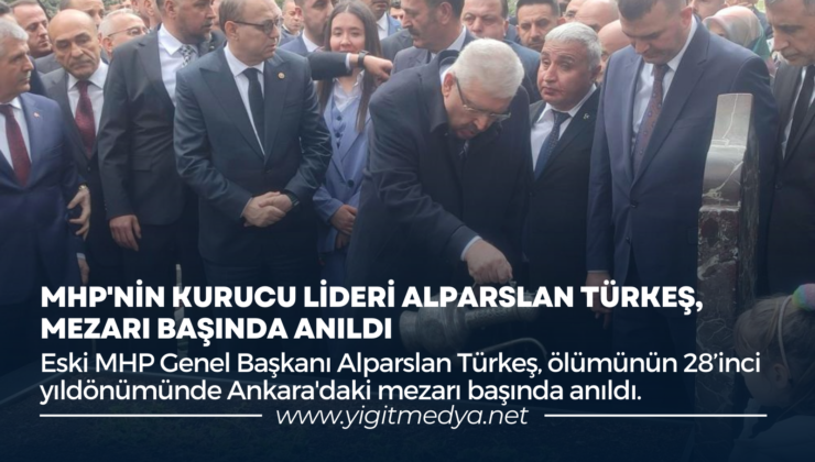 MHP’NİN KURUCU LİDERİ ALPARSLAN TÜRKEŞ, MEZARI BAŞINDA ANILDI