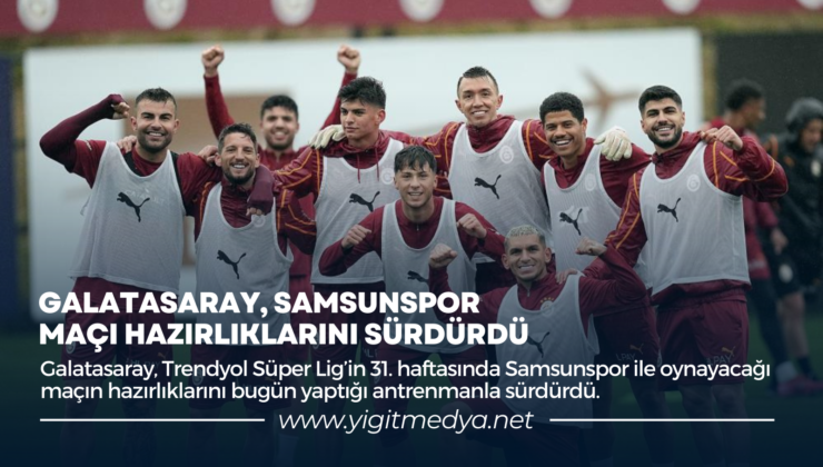 GALATASARAY, SAMSUNSPOR MAÇI HAZIRLIKLARINI SÜRDÜRDÜ