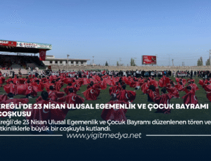 EREĞLİ’DE 23 NİSAN ULUSAL EGEMENLİK VE ÇOCUK BAYRAMI COŞKUSU