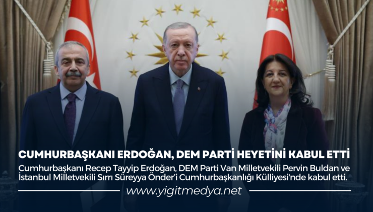 CUMHURBAŞKANI ERDOĞAN, DEM PARTİ HEYETİNİ KABUL ETTİ