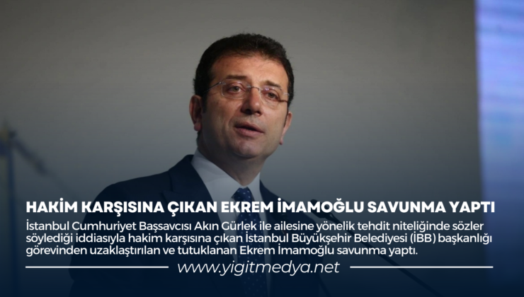 HAKİM KARŞISINA ÇIKAN EKREM İMAMOĞLU SAVUNMA YAPTI