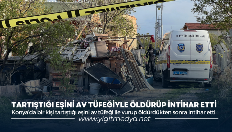 TARTIŞTIĞI EŞİNİ AV TÜFEĞİYLE ÖLDÜRÜP İNTİHAR ETTİ