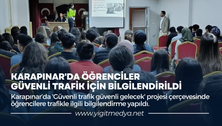 KARAPINAR’DA ÖĞRENCİLER GÜVENLİ TRAFİK İÇİN BİLGİLENDİRİLDİ