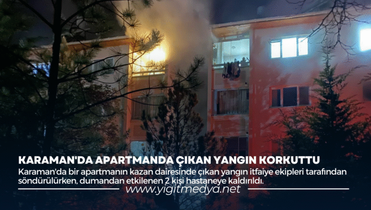 KARAMAN’DA APARTMANDA ÇIKAN YANGIN KORKUTTU