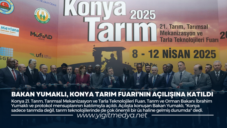 BAKAN YUMAKLI, KONYA TARIM FUARI’NIN AÇILIŞINA KATILDI