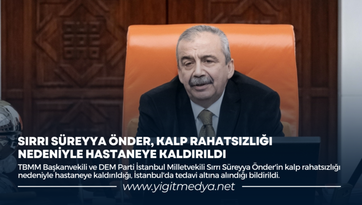 SIRRI SÜREYYA ÖNDER, KALP RAHATSIZLIĞI NEDENİYLE HASTANEYE KALDIRILDI