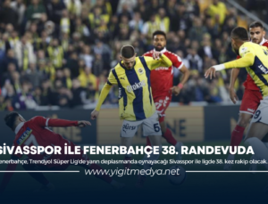 SİVASSPOR İLE FENERBAHÇE 38. RANDEVUDA