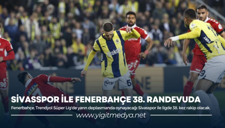 SİVASSPOR İLE FENERBAHÇE 38. RANDEVUDA