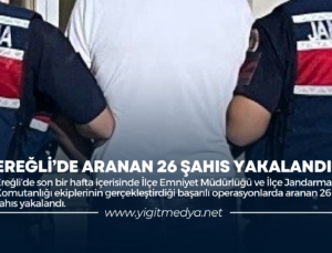 EREĞLİ’DE ARANAN 26 ŞAHIS YAKALANDI