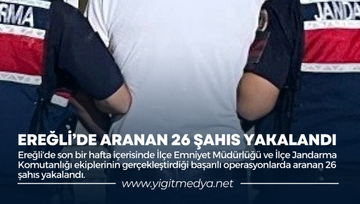 EREĞLİ’DE ARANAN 26 ŞAHIS YAKALANDI
