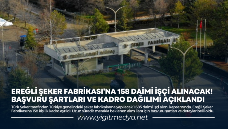 EREĞLİ ŞEKER FARBRİKASI’NA 158 DAİMİ İŞÇİ ALINACAK! BAŞVURU ŞARTLARI VE KADRO DAĞILIMI AÇIKLANDI