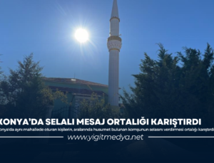 KONYA’DA SELALI MESAJ ORTALIĞI KARIŞTIRDI