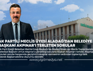AK PARTİLİ MECLİS ÜYESİ ALADAĞ’DAN BELEDİYE BAŞKANI AKPINAR’I TERLETEN SORULAR