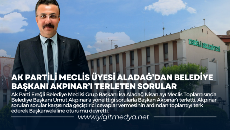 AK PARTİLİ MECLİS ÜYESİ ALADAĞ’DAN BELEDİYE BAŞKANI AKPINAR’I TERLETEN SORULAR