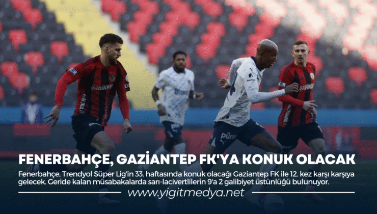 FENERBAHÇE, GAZİANTEP FK’YA KONUK OLACAK