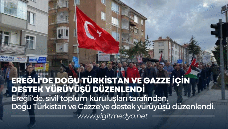 EREĞLİ’DE DOĞU TÜRKİSTAN VE GAZZE İÇİN DESTEK YÜRÜYÜŞÜ DÜZENLENDİ