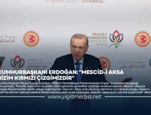 CUMHURBAŞKANI ERDOĞAN: “MESCİD-İ AKSA BİZİM KIRMIZI ÇİZGİMİZDİR”