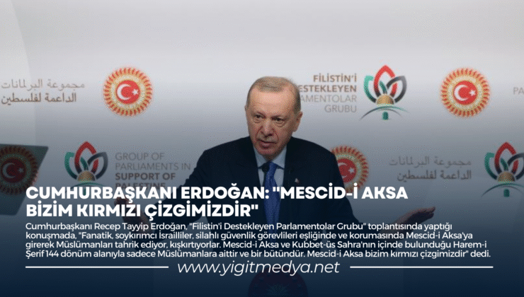 CUMHURBAŞKANI ERDOĞAN: “MESCİD-İ AKSA BİZİM KIRMIZI ÇİZGİMİZDİR”