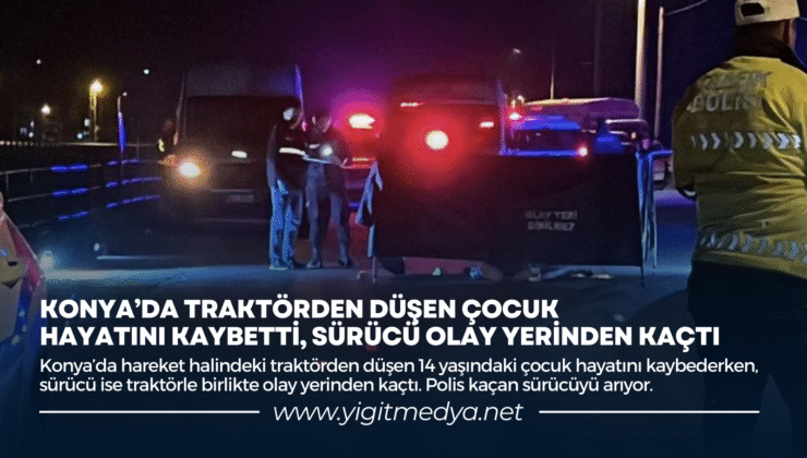 KONYA’DA TRAKTÖRDEN DÜŞEN ÇOCUK HAYATINI KAYBETTİ, SÜRÜCÜ OLAY YERİNDEN KAÇTI