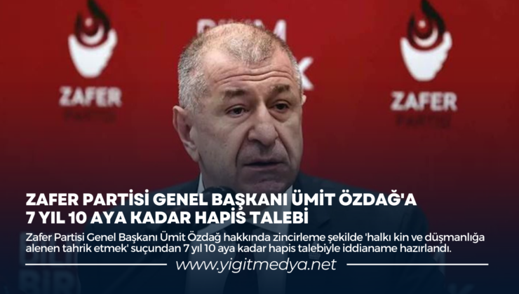 ZAFER PARTİSİ GENEL BAŞKANI ÜMİT ÖZDAĞ’A 7 YIL 10 AYA KADAR HAPİS TALEBİ