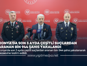 KONYA’DA SON 3 AYDA ÇEŞİTLİ SUÇLARDAN ARANAN BİN 944 ŞAHIS YAKALANDI