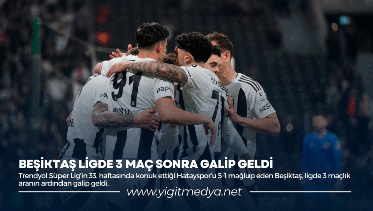 BEŞİKTAŞ LİGDE 3 MAÇ SONRA GALİP GELDİ