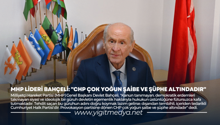MHP LİDERİ BAHÇELİ: “CHP ÇOK YOĞUN ŞAİBE VE ŞÜPHE ALTINDADIR”