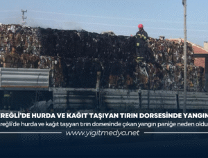 EREĞLİ’DE HURDA VE KAĞIT TAŞIYAN TIRIN DORSESİNDE YANGIN