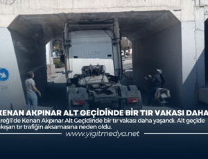 KENAN AKPINAR ALT GEÇİDİNDE BİR TIR VAKASI DAHA