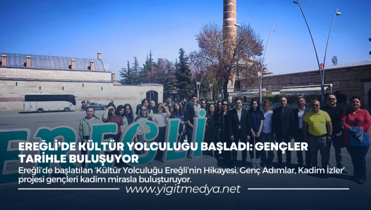 EREĞLİ’DE KÜLTÜR YOLCULUĞU BAŞLADI: GENÇLER TARİHLE BULUŞUYOR