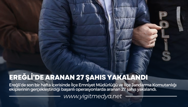 EREĞLİ’DE ARANAN 27 ŞAHIS YAKALANDI