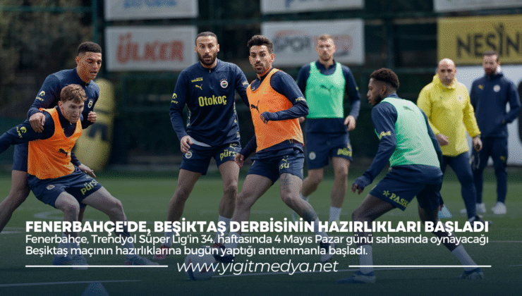 FENERBAHÇE’DE, BEŞİKTAŞ DERBİSİNİN HAZIRLIKLARI BAŞLADI