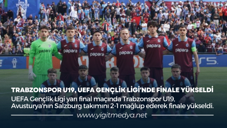 TRABZONSPOR U19, UEFA GENÇLİK LİGİ’NDE FİNALE YÜKSELDİ