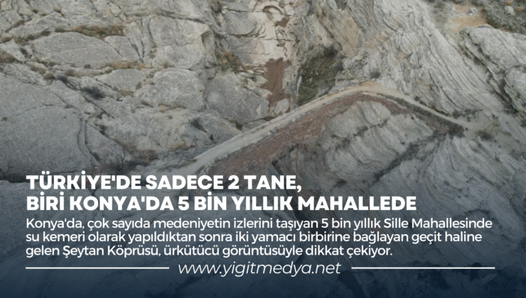 TÜRKİYE’DE 2 TANE, BİRİ KONYA’DA 5 BİN YILLIK MAHALLEDE