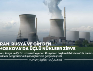 İRAN, RUSYA VE ÇİN’DEN MOSKOVA’DA ÜÇLÜ NÜKLEER ZİRVE