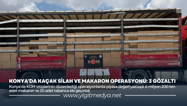 KONYA’DA KAÇAK SİLAH VE MAKARON OPERASYONU: 3 GÖZALTI