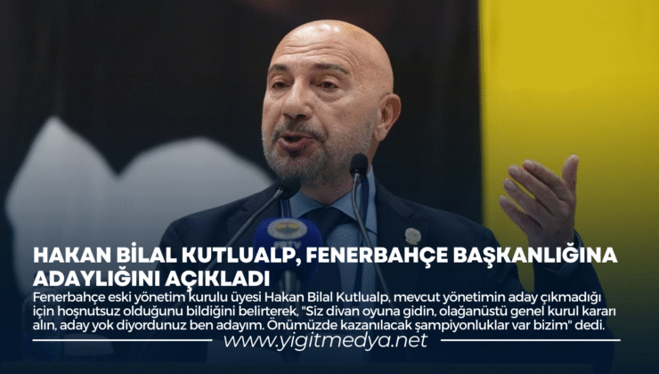 HAKAN BİLAL KUTLUALP, FENERBAHÇE BAŞKANLIĞINA  ADAYLIĞINI AÇIKLADI